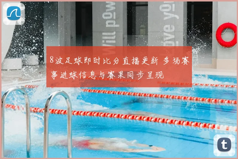 8波足球即时比分直播更新 多场赛事进球信息与赛果同步呈现